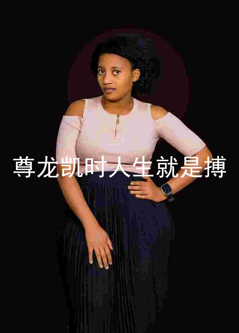 尊龙凯时人生就是搏